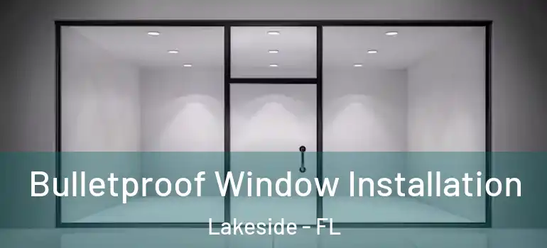  Bulletproof Window Installation Lakeside - FL