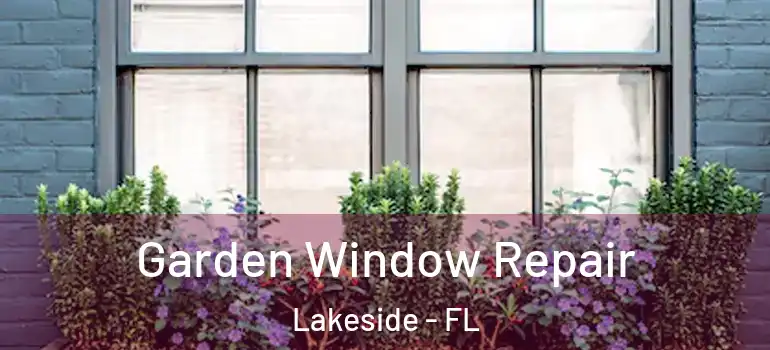 Garden Window Repair Lakeside - FL